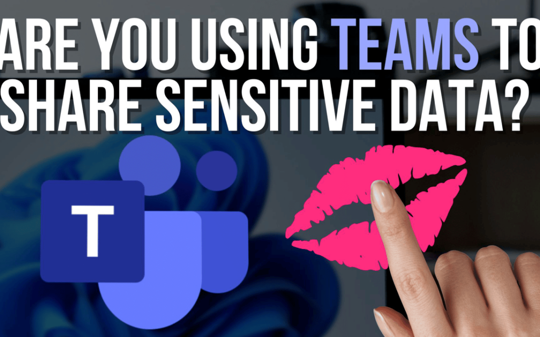 Are you using Teams to share sensitive data?